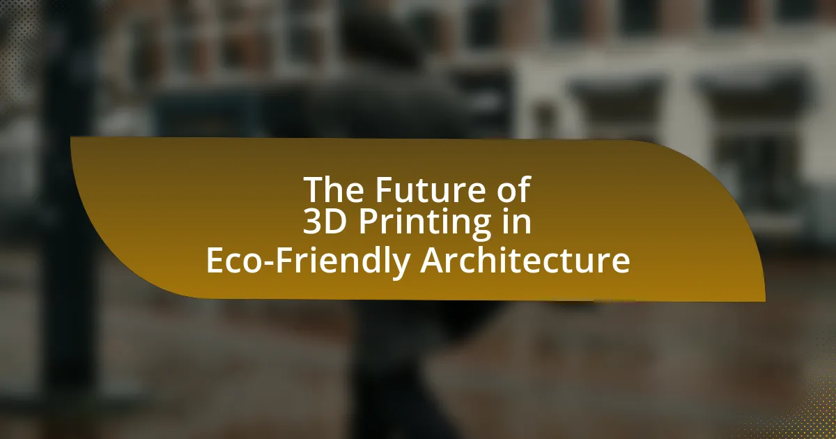 The Future of 3D Printing in Eco-Friendly Architecture