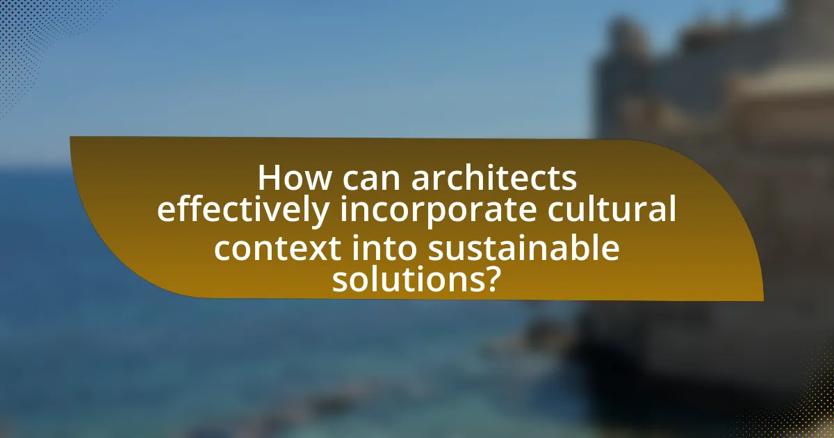 How can architects effectively incorporate cultural context into sustainable solutions?