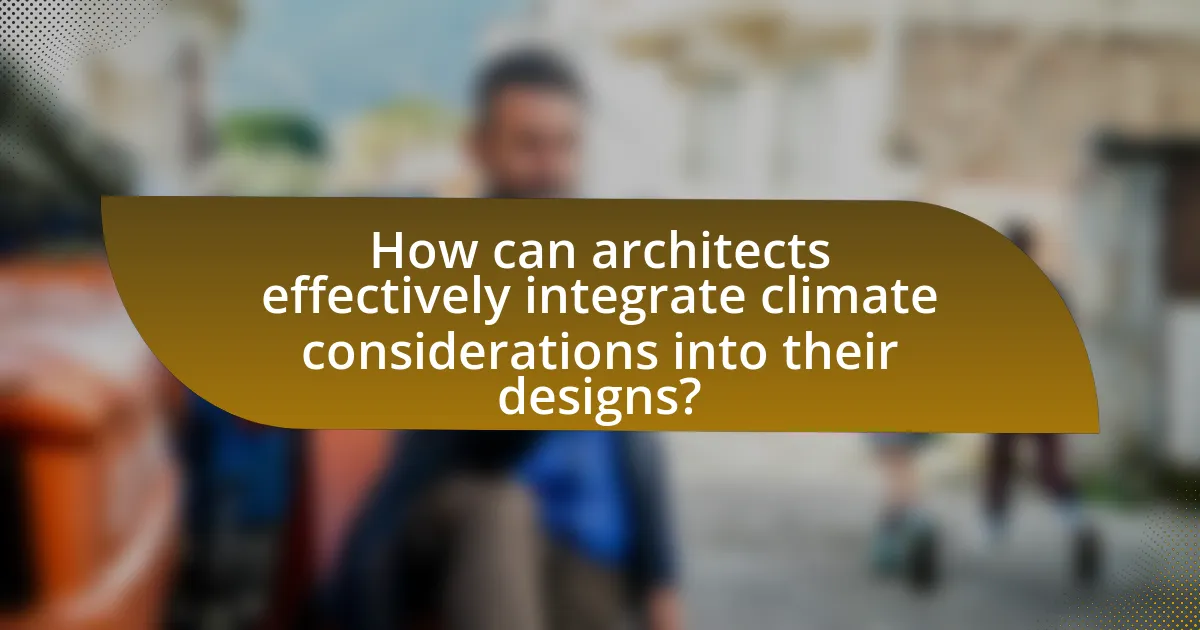 How can architects effectively integrate climate considerations into their designs?