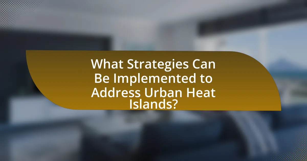What Strategies Can Be Implemented to Address Urban Heat Islands?