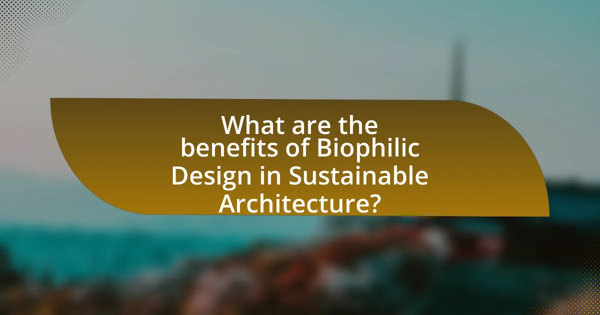 What are the benefits of Biophilic Design in Sustainable Architecture?