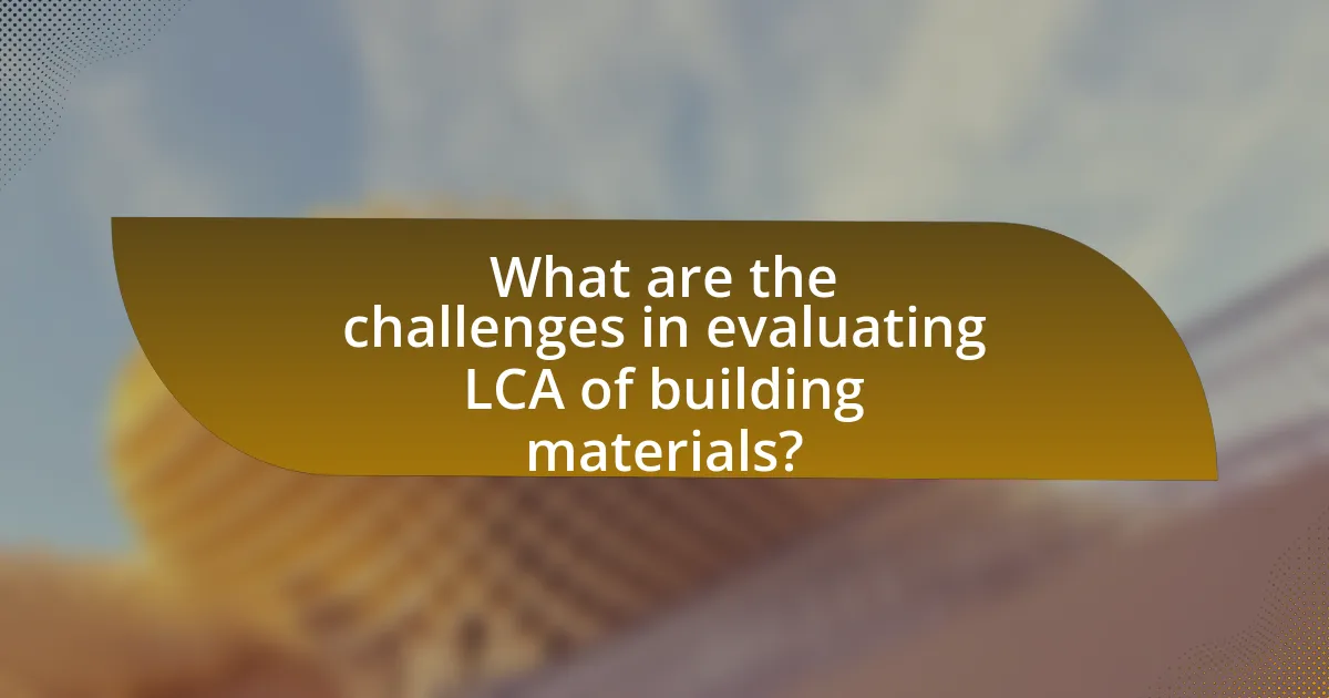 What are the challenges in evaluating LCA of building materials?
