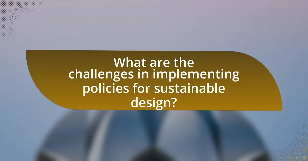 What are the challenges in implementing policies for sustainable design?
