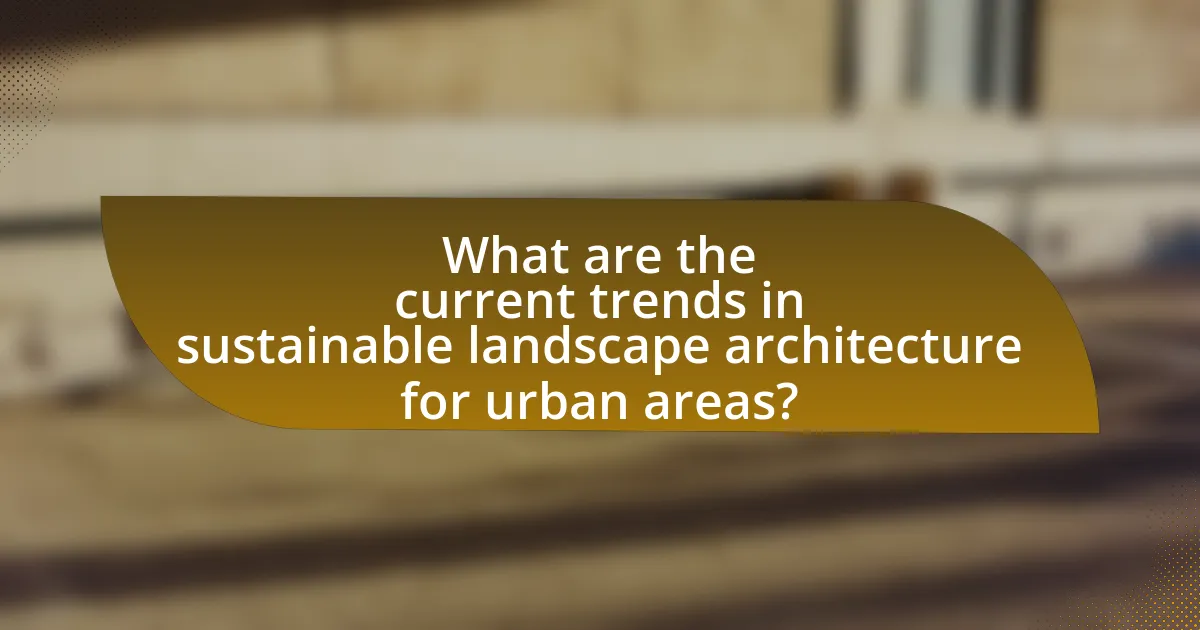 What are the current trends in sustainable landscape architecture for urban areas?
