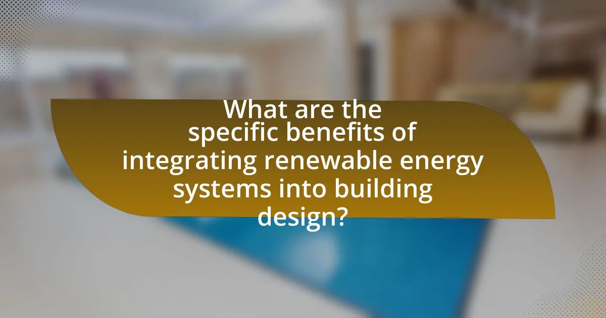 What are the specific benefits of integrating renewable energy systems into building design?