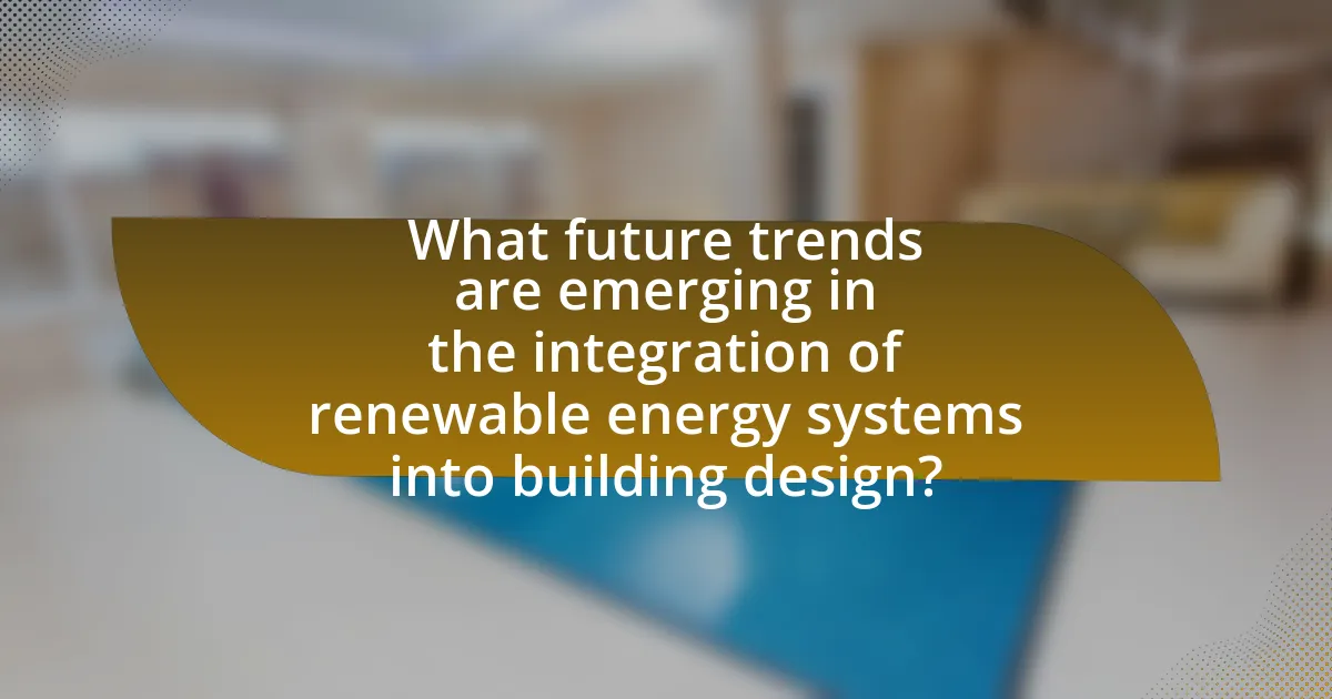 What future trends are emerging in the integration of renewable energy systems into building design?