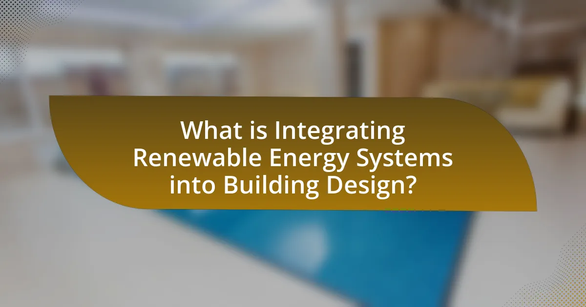 What is Integrating Renewable Energy Systems into Building Design?