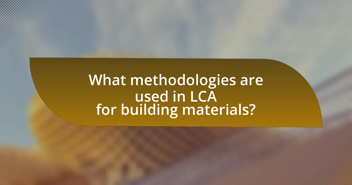 What methodologies are used in LCA for building materials?